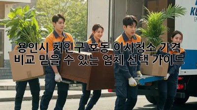 용인시 처인구 호동 이사청소 가격 비교: 믿을 수 있는 업체 선택 가이드! ✨